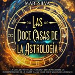 Las doce casas de la astrología : La guía definitiva de tópicos y lecciones sobre la interpretació cover image