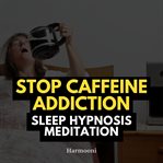 Stop Caffeine Addiction Sleep Hypnosis Meditation cover image