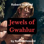 Robert Howard : Jewels of Gwahlur cover image
