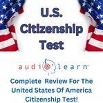 U.S. Citizenship Test AudioLearn : Complete Review For The United States Of America Citizenship Test! cover image