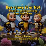 Bee-lieve it or not : hilarious and fascinating buzz about bees cover image