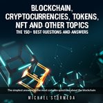 Blockchain, cryptocurrencies, tokens, NFT, ICO, STO and other topics : the 150+ best questions and answers cover image