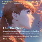 I am the phone : telepathic connections and harmony meditations. Siddhi insights: transformative 5-minute meditations cover image