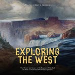 Exploring the West : The History and Legacy of the Explorers Who Led the Way for America's Westward cover image