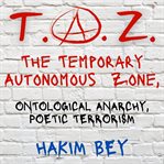 T.A.Z. : The Temporary Autonomous Zone cover image
