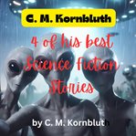 C. M. Kornbluth : 4 of His Best Science Fiction Stories cover image