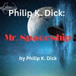 Philip K. Dick : Mr. Spaceship cover image