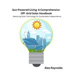 Sun-Powered Living : A Comprehensive Off-Grid Solar Handbook cover image