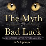 The Myth of Bad Luck cover image