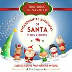 Historias de Navidad : Emocionantes aventuras de Santa. Cuentos cortos para niños de navidad cover image