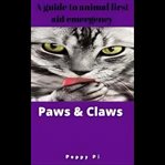 Paws & Claws : A Guide to Animal First Aid Emergency cover image