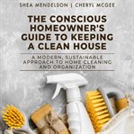 The Conscious Homeowner's Guide to Keeping a Clean House cover image