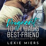 Pregnant to My Dad's Best-Friend : Axel and Chastity cover image