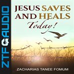 Jesus Saves and Heals Today! cover image