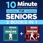 10 minute simple home workouts for seniors : 2 books in 1 cover image
