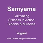 Samyama : Cultivating Stillness in Action, Siddhis and Miracles. AYP Enlightenment cover image