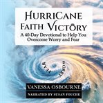Hurricane Faith Victory : A 40-Day Devotional to Help You Overcome Worry and Fear cover image