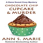 Chocolate chip cupcake & murder. Dana Sweet cozy mystery cover image
