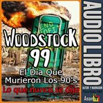 Woodstock 99, El Día Que Murieron Los 90, Lo que nunca se dijo cover image