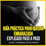 Guía Práctica para Quedar Embarazada Explicado Pasó a Paso cover image