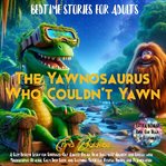 The yawnosaurus who couldn't yawn. Bedtime stories for adults cover image