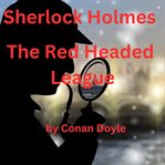 Sherlock Holmes : The Red Headed League cover image