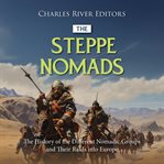 The Steppe Nomads : The History of the Different Nomadic Groups and Their Raids into Europe cover image