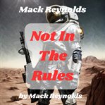Mack Reynolds : not in the rules cover image