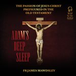 Adam's deep sleep : the passion of Jesus Christ prefigured in the Old Testament cover image