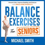 Balance Exercises for Seniors : Prevent Falls, Improve Stability and Posture With Simple Home Workout cover image
