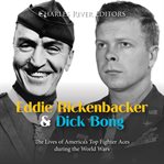 Eddie Rickenbacker and Dick Bong : The Lives of America's Top Fighter Aces during the World Wars cover image