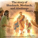 The Story of Shadrach Meshach and Abednego cover image