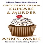 Chocolate Cream Cupcake & Murder : Dana Sweet Cozy Mystery cover image
