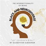 Black and Neurodiverse : "The intersectionality of being Black and Neurodiverse" cover image