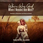 Where Was God When I Needed Him Most? cover image