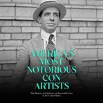 America's Most Notorious Con Artists : The History and Schemes of Successful Cons in the United State cover image