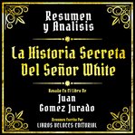 Resumen Y Analisis : La Historia Secreta Del Señor White cover image