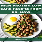 High Protein Low Carb Recipes From Dr Now cover image