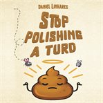 Stop Polishing a Turd cover image
