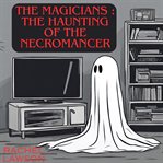 The Magicians : The Haunting of the Necromancer cover image