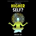 What Is the Higher Self? cover image