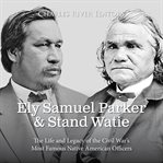 Ely Samuel Parker and Stand Watie : The Life and Legacy of the Civil War's Most Famous Native America cover image