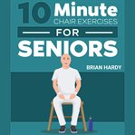 10 minute chair exercises for seniors cover image
