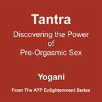 Tantra : Discovering the Power of Pre-Orgasmic Sex. Enlightenment (Yogani) cover image
