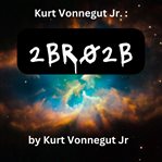 Kurt Vonegut : 2BR02B cover image