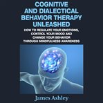Cognitive and Dialectical Behavior Therapy Unleashed cover image