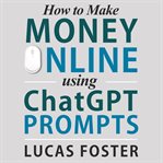 How to Make Money Online Using ChatGPT Prompts cover image