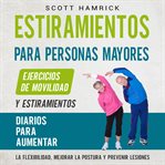 Estiramientos para personas mayores : Ejercicios de movilidad y estiramientos diarios para aumenta cover image