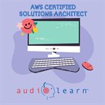 AWS Certified Solutions Architect AudioLearn : Complete Review For The Amazon Web Services Certified Solutions Architect - Associate Certification cover image
