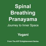 Spinal Breathing Pranayama : Journey to Inner Space. AYP Enlightenment cover image